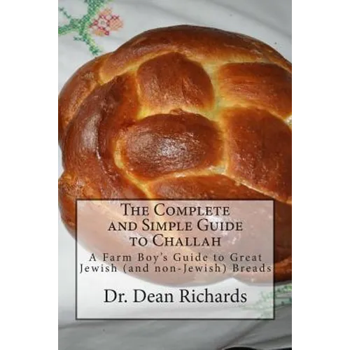 The Complete and Simple Guide to Challah: A Farm Boy's Guide to Great Jewish (and non-Jewish) Breads