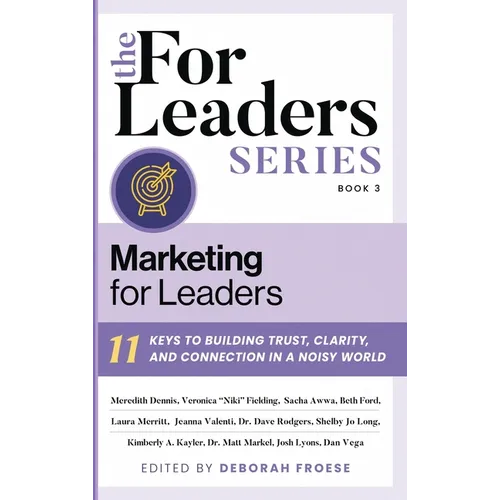 Marketing for Leaders: 11 Keys to Building Trust, Clarity, and Connection in a Noisy World