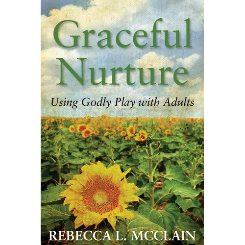 Graceful Nurture: Using Godly Play with Adults
