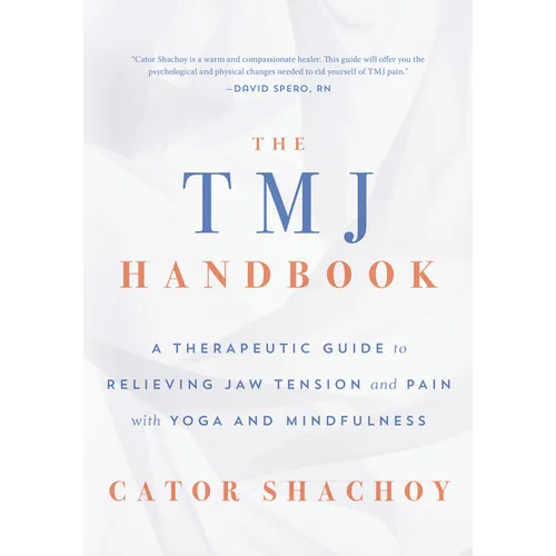 The Tmj Handbook: A Therapeutic Guide to Relieving Jaw Tension and Pain with Yoga and Mindfulness