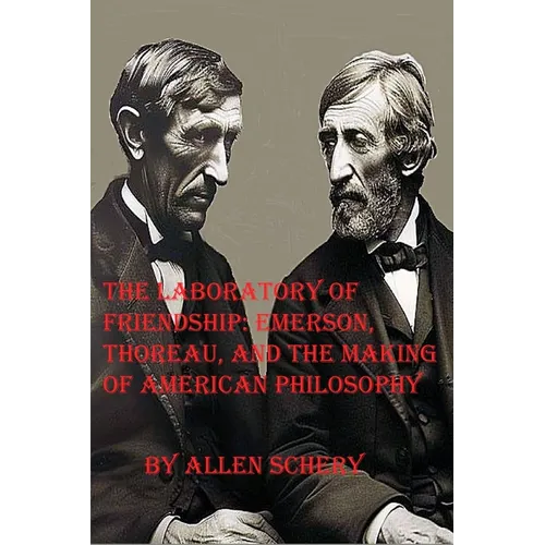 The Laboratory of Friendship: Emerson, Thoreau, and the Making of American Philosophy