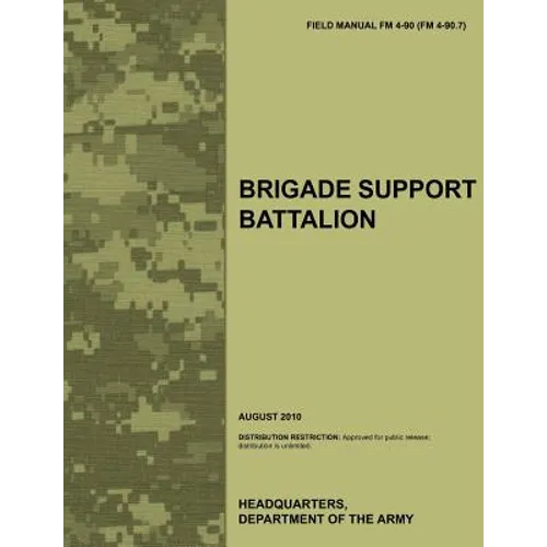 Brigade Support Battalion: The Official U.S. Army Field Manual FM 4-90 (FM 4-90.7) (August 2010)