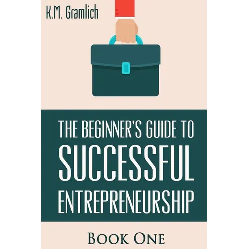 The Beginner's Guide to Successful Entrepreneurship: How to Be an Effective CEO and Start a Business: How to Start Your Own Company and Become a CEO