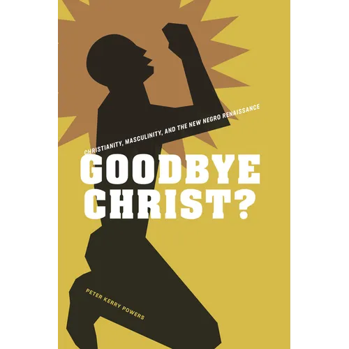 Goodbye Christ?: Christianity, Masculinity, and the New Negro Renaissance