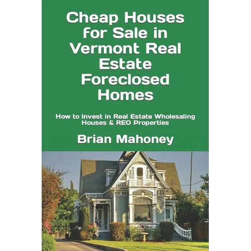 Cheap Houses for Sale in Vermont Real Estate Foreclosed Homes: How to Invest in Real Estate Wholesaling Houses & REO Properties