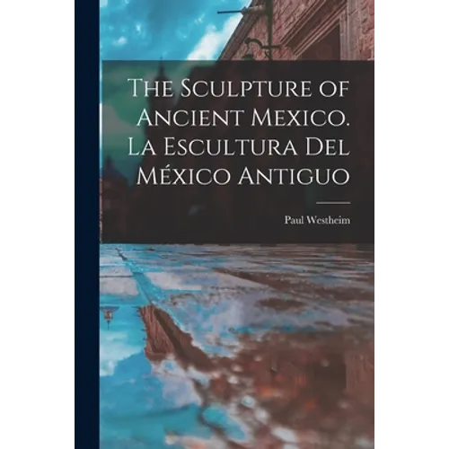 The Sculpture of Ancient Mexico. La Escultura Del México Antiguo