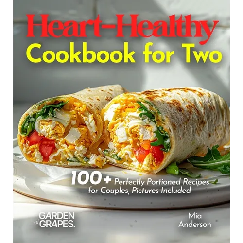 Heart-Healthy Cookbook for Two: Savor Wholesome Goodness - 100+ recipes for Health and Wellness, Pictures Included