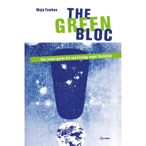The Green Bloc: Neo-Avant-Garde Art and Ecology Under Socialism