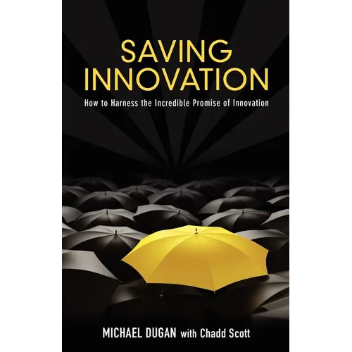 Saving Innovation: How to Harness the Incredible Promise of Innovation