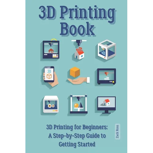 3D Printing Book: "3D Printing for Beginners: A Step-by-Step Guide to Getting Started"