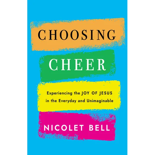 Choosing Cheer: Experiencing the Joy of Jesus in the Everyday and Unimaginable