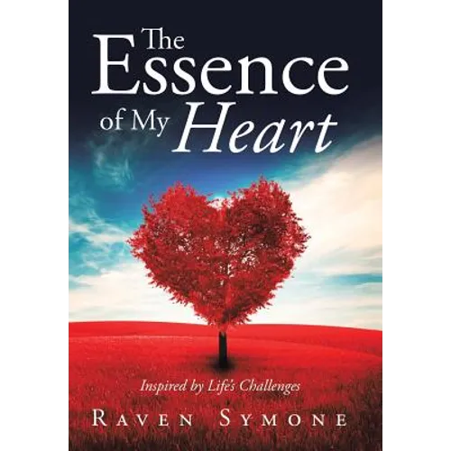 The Essence of My Heart: Inspired by Life's Challenges