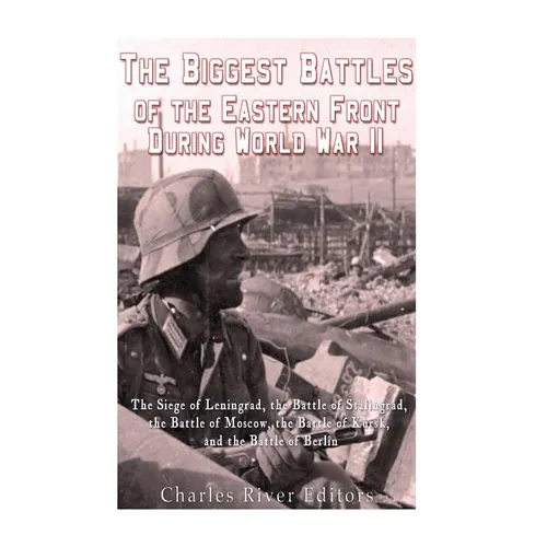 The Biggest Battles of the Eastern Front During World War II: The Siege of Leningrad, the Battle of Stalingrad, the Battle of Moscow, the Battle of Ku