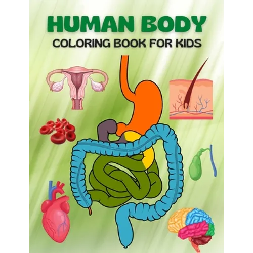 Human Body Coloring Book For Kids: My First Human Body Parts and human anatomy coloring book for kids (Kids Activity Books)