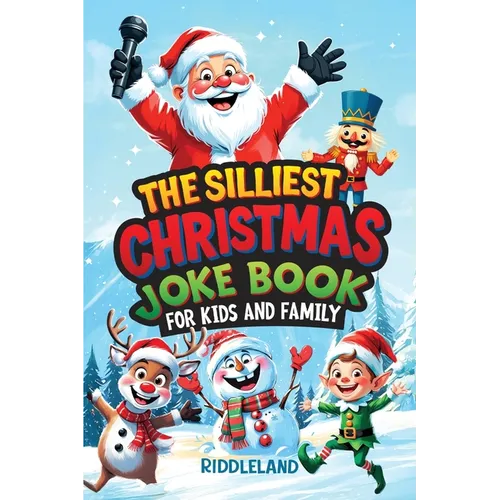 The Silliest Christmas Joke Book for Kids and Family: Clean Ho-Ho-Hilarious Puns, Knock-Knock Jokes, Elf Antics and Reindeer Chuckles: Santa-Approved
