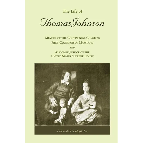 The Life of Thomas Johnson: Member of the Continental Congress, First Governor of Maryland, and Associate Justice of the United States Supreme Cou