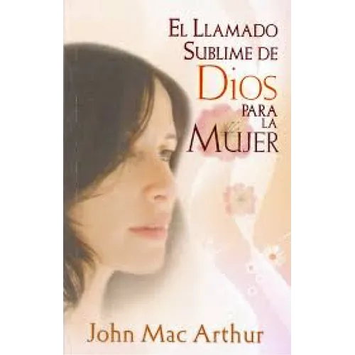 El Llamado Sublime de Dios Para La Mujer