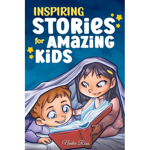 Inspiring Stories for Amazing Kids: A Motivational Book full of Magic and Adventures about Courage, Self-Confidence and the importance of believing in