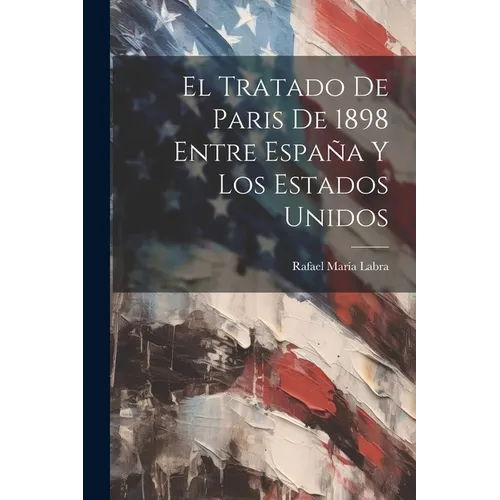 El Tratado De Paris De 1898 Entre España Y Los Estados Unidos