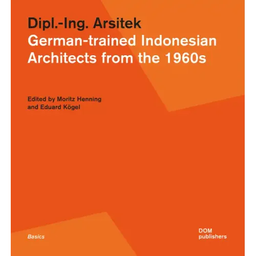 Dipl.-Ing. Arsitek: German-Trained Indonesian Architects from the 1960s
