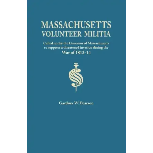 Records of the Massachusetts Volunteer Militia, Called Out by the Governor of Massachusetts to Suppress a Threatened Invasion During the War of 1812-1