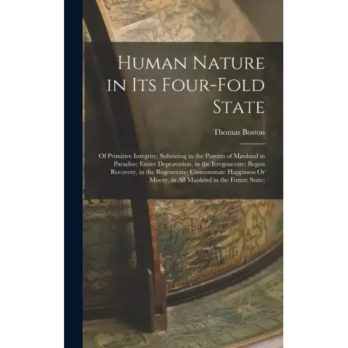 Human Nature in Its Four-Fold State: Of Primitive Integrity, Subsisting in the Parents of Mankind in Paradise; Entire Depravation, in the Irregenerate