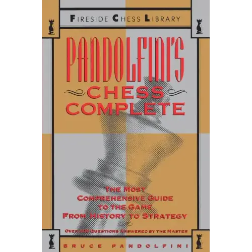 Pandolfini's Chess Complete: The Most Comprehensive Guide to the Game, from History to Strategy