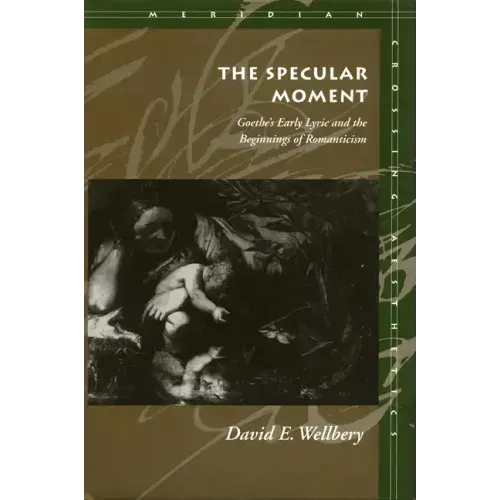 The Specular Moment: Goethe's Early Lyric and the Beginnings of Romanticism