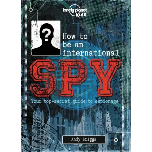 Lonely Planet Kids How to Be an International Spy: Your Training Manual, Should You Choose to Accept It