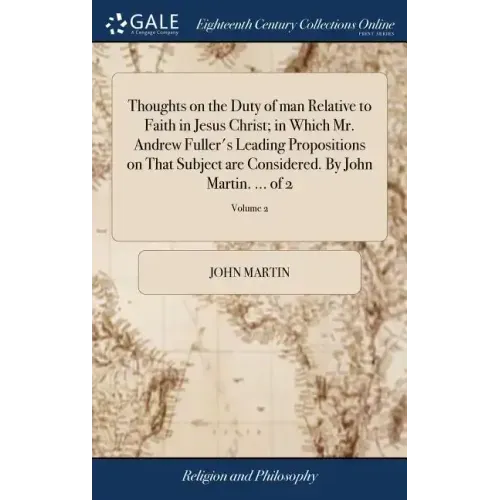 Thoughts on the Duty of man Relative to Faith in Jesus Christ; in Which Mr. Andrew Fuller's Leading Propositions on That Subject are Considered. By Jo