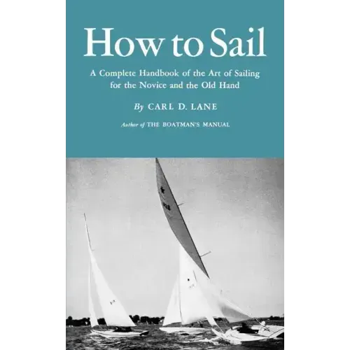How to Sail: A Complete Handbook of the Art of Sailing for the Novice and the Old Hand