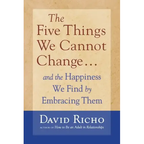 The Five Things We Cannot Change: And the Happiness We Find by Embracing Them