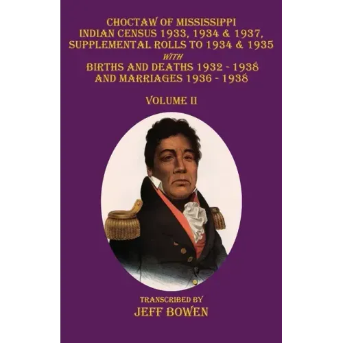 Choctaw of Mississippi Indian Census 1933, 1934 & 1937, Supplemental Rolls to 1934 & 1935: with Births and Deaths 1932-1938, and Marriages 1936-1938 V