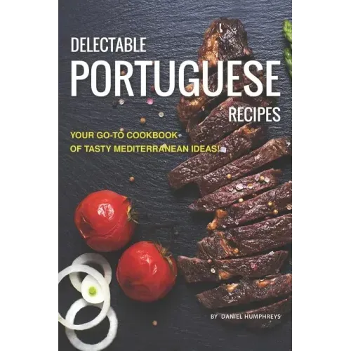 Delectable Portuguese Recipes: Your Go-To Cookbook of Tasty Mediterranean Ideas!