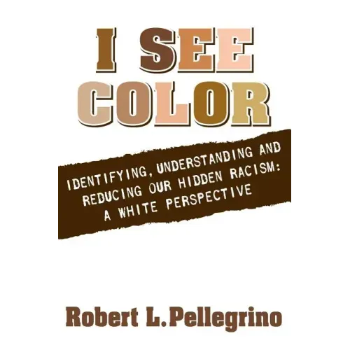 I See Color: Identifying, Understanding & Reducing Hidden Racism: A White Perspective