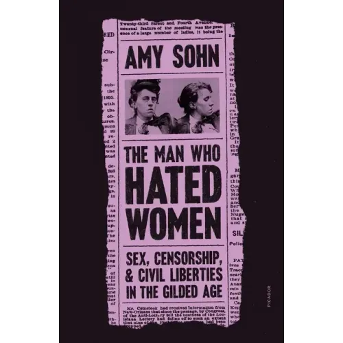 The Man Who Hated Women: Sex, Censorship, and Civil Liberties in the Gilded Age