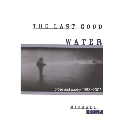 The Last Good Water: Prose and Poetry, 1988-2003