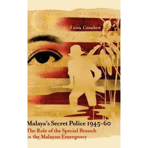 Malaya's Secret Police 1945-60: The Role of the Special Branch in the Malayan Emergency