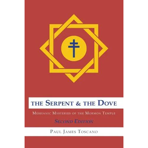 The Serpent and the Dove: : Messianic Mysteries of the Mormon Temple