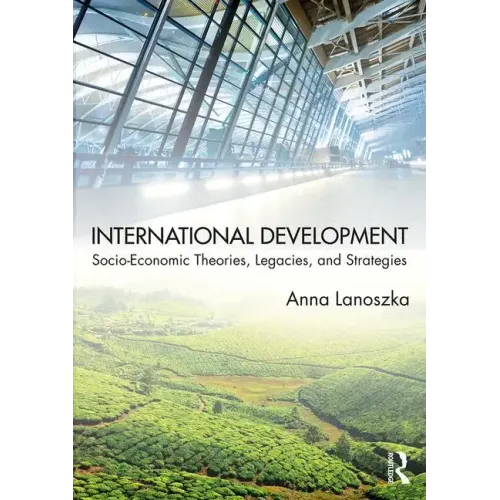 International Development: Socio-Economic Theories, Legacies, and Strategies