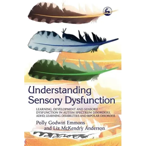 Understanding Sensory Dysfunction: Learning Development and Sensory Dysfunction in Autism Spectrum Disorders, ADHD, Learning Disabilities and Bipolar