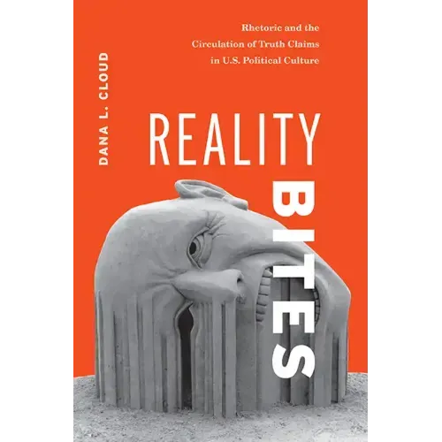 Reality Bites: Rhetoric and the Circulation of Truth Claims in U.S. Political Culture