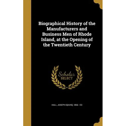 Biographical History of the Manufacturers and Business Men of Rhode Island, at the Opening of the Twentieth Century