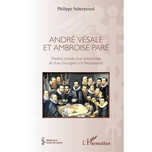 André Vésale et Ambroise Paré: Destins croisés d'un anatomiste et d'un chirurgien de la Renaissance