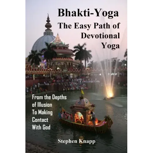 Bhakti-Yoga: The Easy Path of Devotional Yoga: From the Depths of Illusion to Making Contact With God