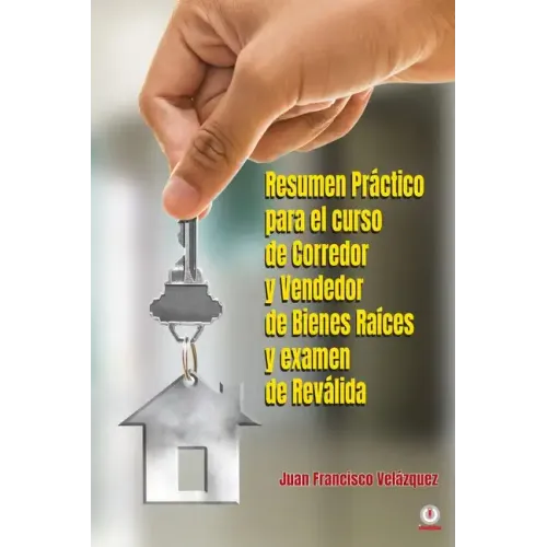 Resumen Práctico para el curso de Corredor y Vendedor de Bienes Raíces y examen de Reválida