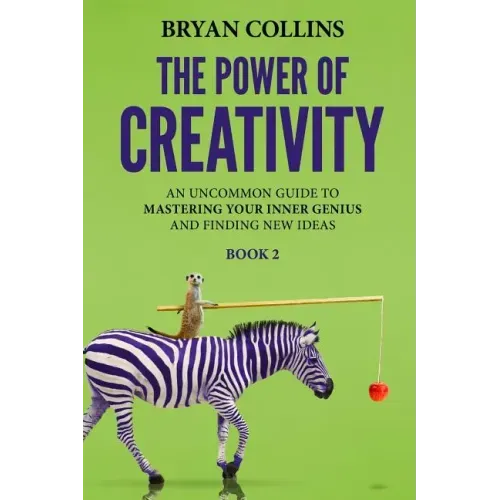 The Power of Creativity (Book 2): An Uncommon Guide to Mastering Your Inner Genius and Finding New Ideas That Matter