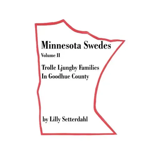 Minnesota Swedes Volume II: Trolle Ljungby Families in Goodhue County