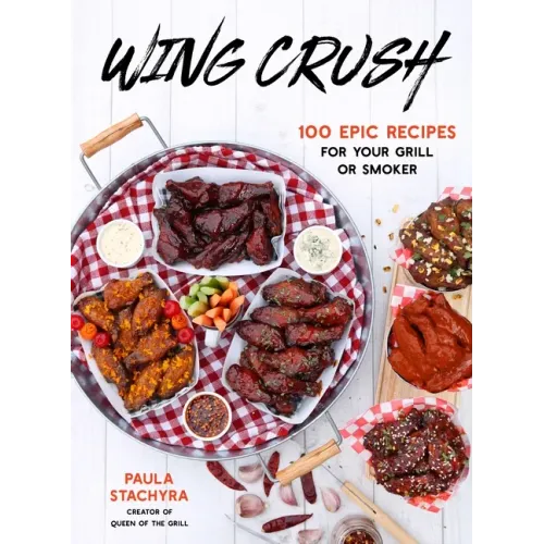 Wing Crush: 100 Epic Recipes for Your Grill or Smoker