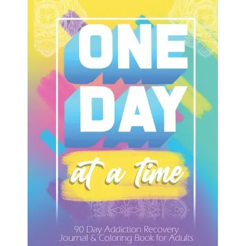 One Day At a Time: 90 days addiction recovery journal & coloring book for adults: Alcohol Addiction Recovery Drug Addiction Recovery Dail